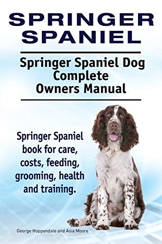 Stock image for Springer Spaniel. Springer Spaniel Dog Complete Owners Manual. Springer Spaniel book for care, costs, feeding, grooming, health and training. for sale by Goldstone Books