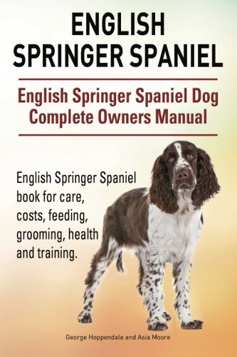 Stock image for English Springer Spaniel. English Springer Spaniel Dog Complete Owners Manual. English Springer Spaniel book for care, costs, feeding, grooming, healt for sale by ThriftBooks-Dallas