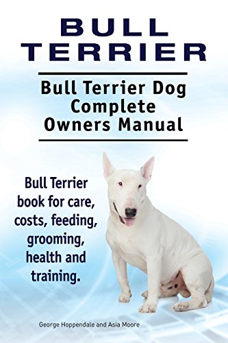 Stock image for Bull Terrier. Bull Terrier Dog Complete Owners Manual. Bull Terrier Book for Care, Costs, Feeding, Grooming, Health and Training. (Paperback or Softback) for sale by BargainBookStores