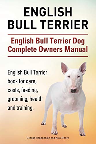 Imagen de archivo de English Bull Terrier. English Bull Terrier Dog Complete Owners Manual. English Bull Terrier book for care, costs, feeding, grooming, health and training. a la venta por Goodwill Books