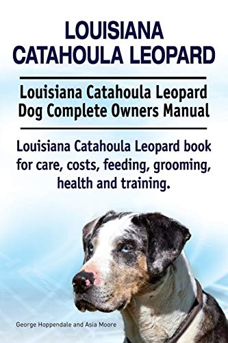 Stock image for Louisiana Catahoula Leopard. Louisiana Catahoula Leopard Dog Complete Owners Manual. Louisiana Catahoula Leopard Book for Care, Costs, Feeding, Groomi (Paperback or Softback) for sale by BargainBookStores