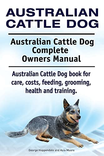 Stock image for Australian Cattle Dog. Australian Cattle Dog Complete Owners Manual. Australian Cattle Dog Book for Care, Costs, Feeding, Grooming, Health and Trainin (Paperback or Softback) for sale by BargainBookStores