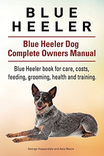 Stock image for Blue Heeler. Blue Heeler Dog Complete Owners Manual. Blue Heeler Book for Care, Costs, Feeding, Grooming, Health and Training. (Paperback or Softback) for sale by BargainBookStores