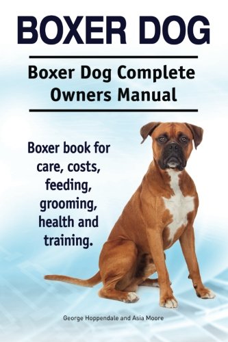 Stock image for Boxer Dog. Boxer Dog Complete Owners Manual. Boxer Book for Care, Costs, Feeding, Grooming, Health and Training. (Paperback or Softback) for sale by BargainBookStores