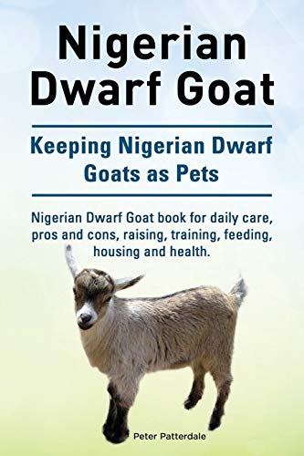 Beispielbild fr Nigerian Dwarf Goat. Keeping Nigerian Dwarf Goats as Pets. Nigerian Dwarf Goat book for daily care, pros and cons, raising, training, feeding, housing and health. zum Verkauf von BooksRun