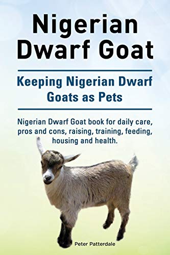 9781910941966: Nigerian Dwarf Goat. Keeping Nigerian Dwarf Goats as Pets. Nigerian Dwarf Goat book for daily care, pros and cons, raising, training, feeding, housing and health.