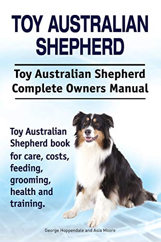 Beispielbild fr Toy Australian Shepherd. Toy Australian Shepherd Dog Complete Owners Manual. Toy Australian Shepherd book for care, costs, feeding, grooming, health and training. zum Verkauf von -OnTimeBooks-