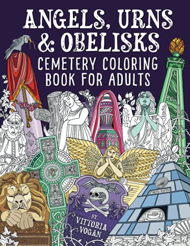 Stock image for Angels, Urns & Obelisks: Cemetery Coloring Book for Adults: Unique adult coloring book for fans of graveyards & memorial architecture. 40 pictures, with 20 scenes by day & night for sale by GF Books, Inc.