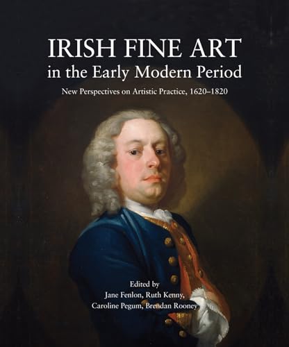 Stock image for Irish Fine Art in the Early Modern Period: New Perspectives on Artistic Practice, 1620-1820 for sale by The Castle Bookshop