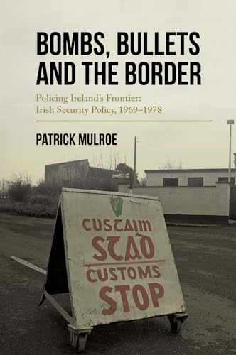 9781911024491: Bombs, Bullets and the Border: Policing Ireland’s Frontier: Irish Security Policy, 1969–1978