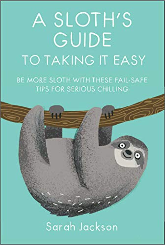 9781911026570: A Sloth's Guide to Taking It Easy: Be more sloth with these fail-safe tips for serious chilling