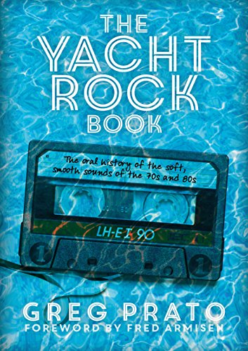 Imagen de archivo de The Yacht Rock Book: The Oral History of the Soft, Smooth Sounds of the 70s and 80s a la venta por My Dead Aunt's Books