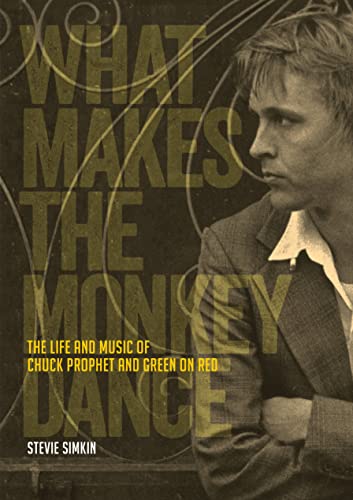 Beispielbild fr What Makes the Monkey Dance : The Life and Music of Chuck Prophet and Green on Red zum Verkauf von Better World Books