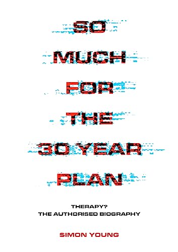 9781911036630: So Much For The 30 Year Plan: Therapy?―The Authorised Biography