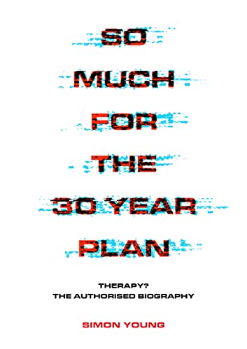 Imagen de archivo de So Much for the 30 Year Plan: Therapy? The Authorised Biography a la venta por ZBK Books
