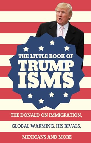 Beispielbild fr The Little Book of Trumpisms : The Donald on Immigration, Global Warming, His Rivals, Mexicans and More zum Verkauf von Better World Books