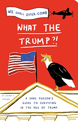 Beispielbild fr What the Trump?!: A Sane Person's Guide to Surviving in the Age of Trump zum Verkauf von Wonder Book