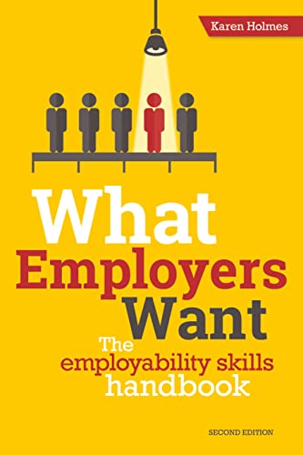Imagen de archivo de What Employers Want: The school and college leaver's guide to finding and getting a job - don't look for work without it!: The Employability Skills Handbook a la venta por WorldofBooks