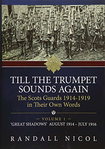 Beispielbild fr Till The Trumpet Sounds Again Volume 1: The Scots Guards 1914-19 in their own words. Volume 1: 'Great Shadows', August 1914 " July 1916 (Till the . The Scots Guards 1914-19 In Their Own Words) zum Verkauf von WorldofBooks