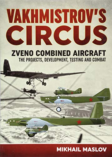 Beispielbild fr Vakhmistrov*s Circus: Zveno Combined Aircraft - The Projects, Development, Testing and Combat zum Verkauf von Mispah books
