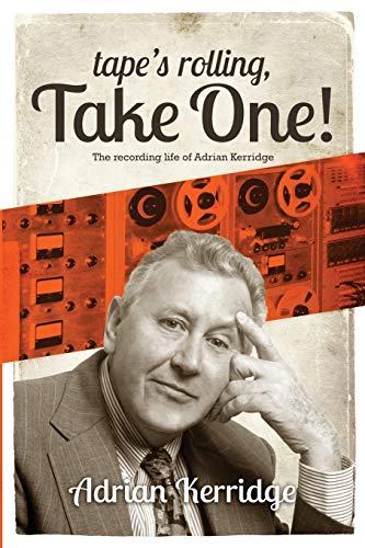 Imagen de archivo de Tape's Rolling, Take One": The Recording life of Adrian Kerridge: Six Decades of Recording and Producing, from the Rock   n   Roll Years to TV Scores & Blockbuster Movies! a la venta por WorldofBooks