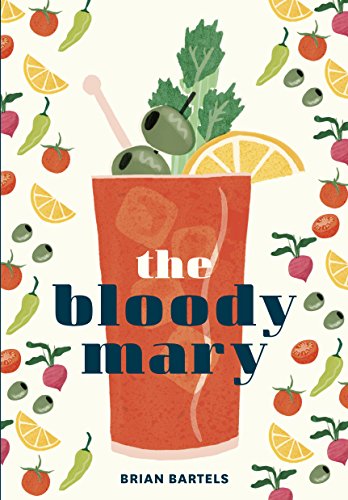 Imagen de archivo de Bloody Mary: The Lore and Legend of a Cocktail Classic with Recipes for Brunch and Beyond a la venta por WorldofBooks