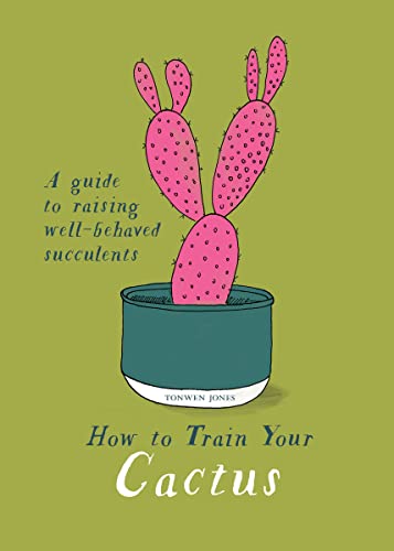 Stock image for How to Train Your Cactus A Quirky Guide to Growing and Caring For Cacti and Succulents /anglais for sale by SecondSale