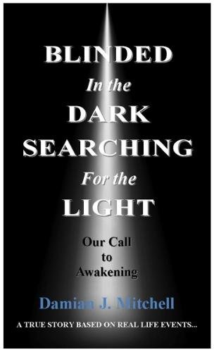 Stock image for Blinded in the Dark Searching for the Light: Our Call to Awakening. A True Story Based on Real Life Events for sale by Tall Stories BA