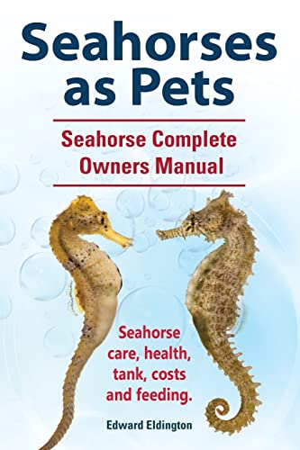 Stock image for Seahorses as Pets. Seahorse Complete Owners Manual. Seahorse care, health, tank, costs and feeding. for sale by WorldofBooks