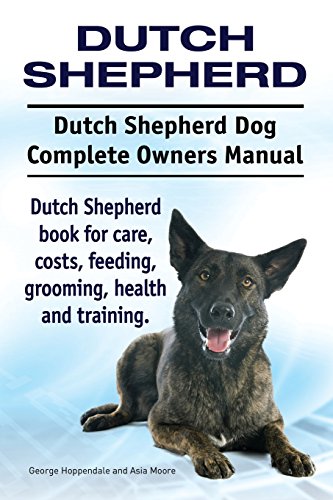 Imagen de archivo de Dutch Shepherd. Dutch Shepherd Dog Complete Owners Manual. Dutch Shepherd book for care, costs, feeding, grooming, health and training. a la venta por HPB-Emerald