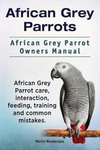 9781911142256: African Grey Parrots. African Grey Parrot Owners Manual. African Grey Parrot care, interaction, feeding, training and common mistakes.