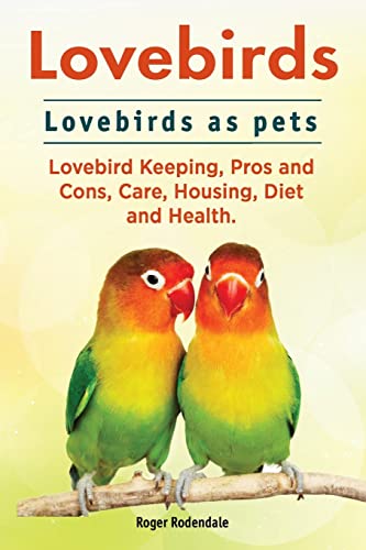 Stock image for Lovebirds. Lovebirds as pets. Lovebird Keeping, Pros and Cons, Care, Housing, Diet and Health. for sale by HPB-Red