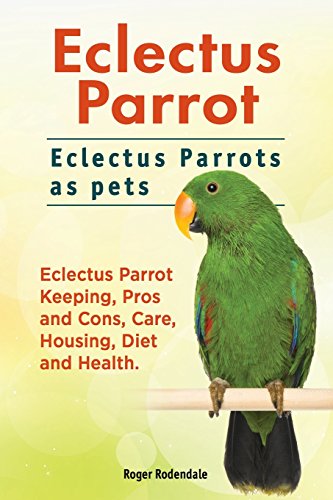 Stock image for Eclectus Parrot. Eclectus Parrots as pets. Eclectus Parrot Keeping, Pros and Cons, Care, Housing, Diet and Health. for sale by WorldofBooks