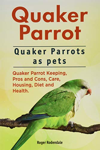 Stock image for Quaker Parrot. Quaker Parrots as pets. Quaker Parrot Keeping, Pros and Cons, Care, Housing, Diet and Health. for sale by PlumCircle