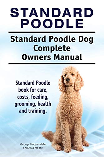 9781911142706: Standard Poodle. Standard Poodle Dog Complete Owners Manual. Standard Poodle book for care, costs, feeding, grooming, health and training.