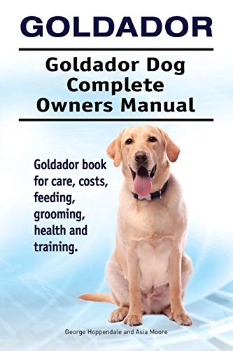 Beispielbild fr Goldador. Goldador Dog Complete Owners Manual. Goldador book for care, costs, feeding, grooming, health and training. zum Verkauf von WorldofBooks