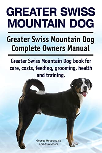 9781911142829: Greater Swiss Mountain Dog. Greater Swiss Mountain Dog Complete Owners Manual. Greater Swiss Mountain Dog book for care, costs, feeding, grooming, health and training.