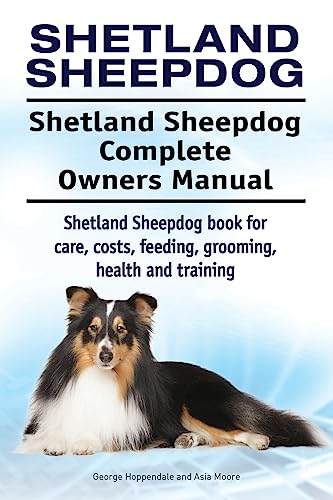 Imagen de archivo de Shetland Sheepdog. Shetland Sheepdog Complete Owners Manual. Shetland Sheepdog book for care, costs, feeding, grooming, health and training. a la venta por PlumCircle