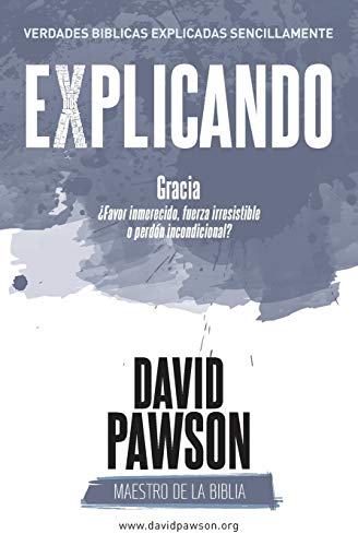 Stock image for Explicando Gracia: favor inmerecido, fuerza irresistible o perdn incondicional? (Spanish Edition) for sale by GF Books, Inc.