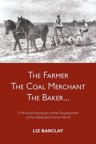 Beispielbild fr The Farmer, the Coal Merchant, the Baker: A Personal Impression of the Development of the Gelderland Horse World zum Verkauf von WorldofBooks