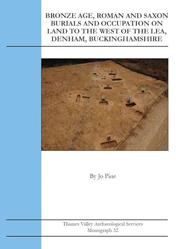 Stock image for Bronze Age, Roman and Saxon Burials and Occupation on land to the west of The Lea, Denham, Buckinghamshire (TVAS Monograph) for sale by Ria Christie Collections
