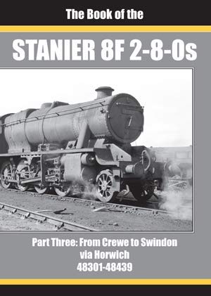 9781911262398: THE BOOK OF THE STANIER 8F 2-8-0s - PART 3: FROM CREWE TO SWINDON VIA HORWICH 48301 - 48439: THREE