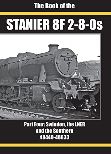9781911262428: THE BOOK OF THE STANIER 8F 2-8-0S: PART FOUR: SWINDON, THE LNER AND THE SOUTHERN 48440-48633