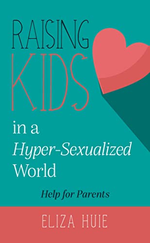 Imagen de archivo de Raising Teens in a Hyper Sexualized World: Help for Parents a la venta por SecondSale