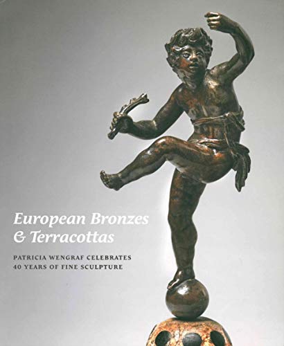 Stock image for European Bronzes & Terracottas: Patricia Wengraf Celebrates 40 Years of Fine Sculpture for sale by Andover Books and Antiquities