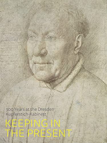 Stock image for Keeping in the Present: 300 Years of the Dresden Kupferstich-Kabinett for sale by SecondSale