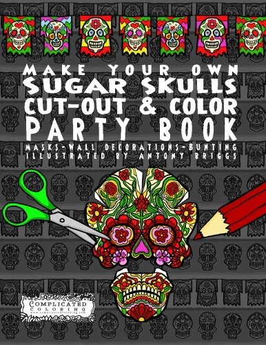 Beispielbild fr Make Your Own - Sugar Skulls - Cut-out & Color Party Book: Masks - Wall Decorations - Bunting (Complicated Coloring) zum Verkauf von GF Books, Inc.