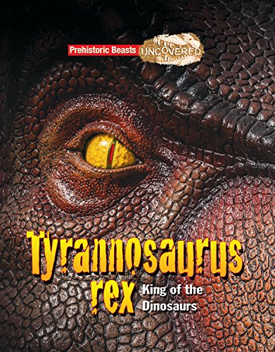 Beispielbild fr Tyrannosaurus Rex: Prehistoric Beasts Uncovered - King of the Dinosaurs zum Verkauf von WorldofBooks