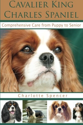 Stock image for Cavalier King Charles Spaniel: Comprehensive Care from Puppy to Senior; Care, Health, Training, Behavior, Understanding, Grooming, Showing, Costs and much more for sale by WorldofBooks