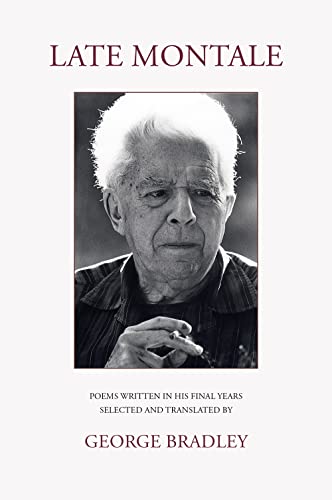 Stock image for LATE MONTALE: POEMS WRITTEN IN HIS FINAL YEARS SELECTED AND TRANSLATED BY GEORGE BRADLEY for sale by Revaluation Books